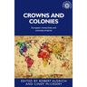 Crowns and Colonies: European Monarchies and Overseas Empires