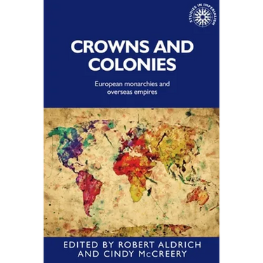 Crowns and Colonies: European Monarchies and Overseas Empires