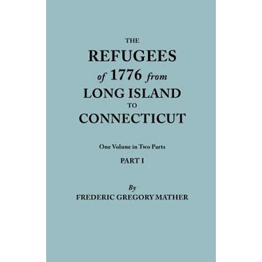 Refugees of 1776 from Long Island to Connecticut. One Volume in Two Parts. Part I
