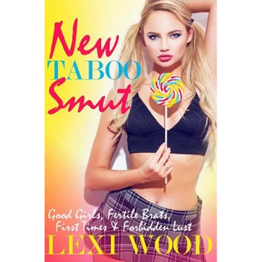 New Taboo Smut: Good Girls, Fertile Brats, First Times and Forbidden Lust