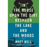 In the House Upon the Dirt Between the Lake and the Woods