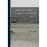 Jewel Robbery, a Comedy in Three Acts
