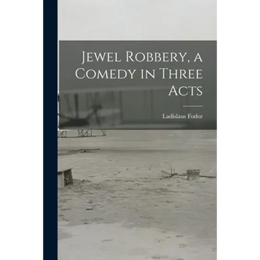 Jewel Robbery, a Comedy in Three Acts