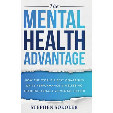 The Mental Health Advantage: How the World's Best Companies Drive Performance & Wellbeing Through Proactive Mental Health