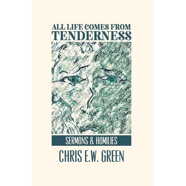 All Life Comes from Tenderness: Sermons and Homilies