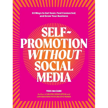 Self-Promotion Without Social Media: 33 Ways to Get Seen, Feel Connected, and Grow Your Business