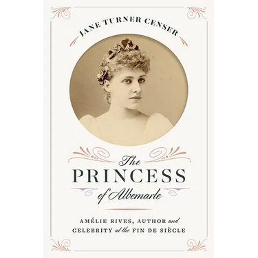 The Princess of Albemarle: Amélie Rives, Author and Celebrity at the Fin de Siècle