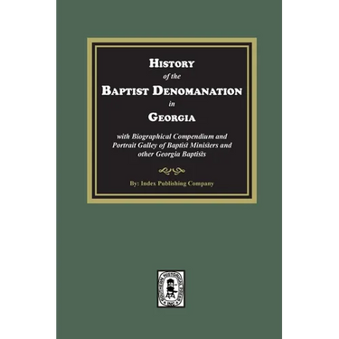 History of the Baptist Denomination in Georgia with Biographical Compendium and Portrait Gallery of Baptist Ministers and Georgia Baptists