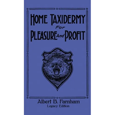 Home Taxidermy For Pleasure And Profit (Legacy Edition): A Classic Manual On Traditional Animal Stuffing and Display Techniques And Preservation Metho