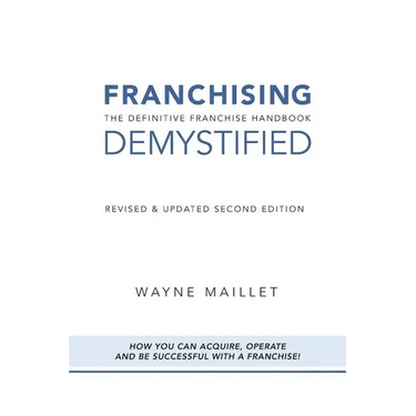 Franchising Demystified: The Definitive Franchise Handbook