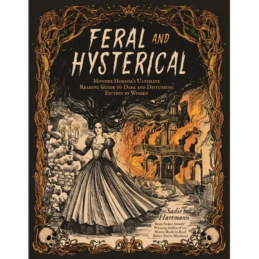 Feral and Hysterical: Mother Horror's Ultimate Reading Guide to Dark and Disturbing Fiction by Women