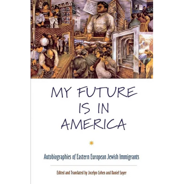 My Future Is in America: Autobiographies of Eastern European Jewish Immigrants
