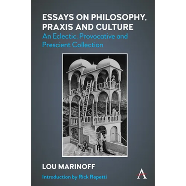 Essays on Philosophy, PRAXIS and Culture: An Eclectic, Provocative and Prescient Collection