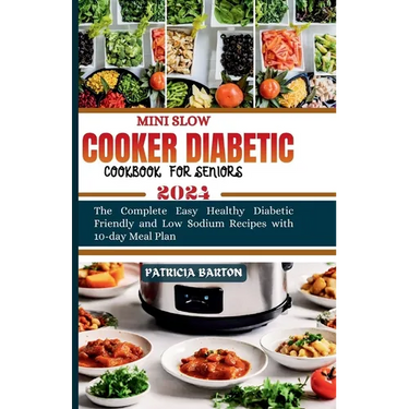 Mini Slow Cooker Diabetic Cookbook for Seniors: The Complete Easy Healthy Diabetic Friendly and Low Sodium Recipes with 10-day Meal Plan