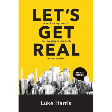 Let's Get Real - Revised Edition: A realistic approach to investing in property in any market