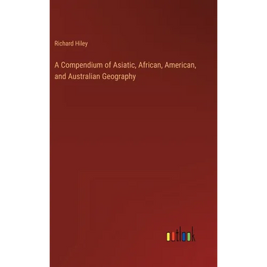 A Compendium of Asiatic, African, American, and Australian Geography