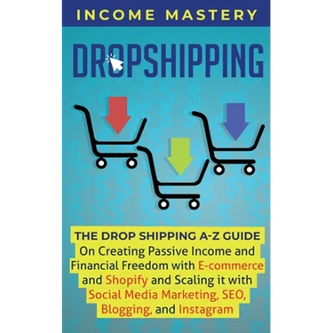 Dropshipping: The DropShipping A-Z Guide on Creating Passive Income and Financial Freedom with E-commerce and Shopify and Scaling it With Social Media
