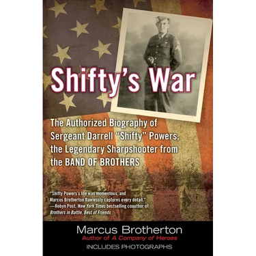Shifty's War: The Authorized Biography of Sergeant Darrell Shifty Powers, the Legendary Sharpshooter from the Band of Brothers