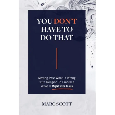 You Don't Have To Do That: Moving Past What Is Wrong with Religion to Embrace What Is Right with Jesus