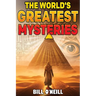 The World's Greatest Mysteries: Investigating Our World's Most Fascinating Secrets And Unsolved Mysteries