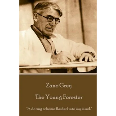 Zane Grey - The Young Forester: "A daring scheme flashed into my mind."