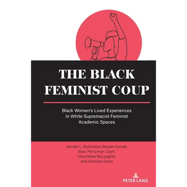 The Black Feminist Coup: Black Women's Lived Experiences in White Supremacist Feminist Academic Spaces