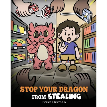 Stop Your Dragon from Stealing: A Children's Book About Stealing. A Cute Story to Teach Kids Not to Take Things that Don't Belong to Them