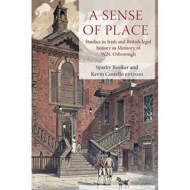 A Sense of Place: Studies in Irish and British Legal History in Memory of W.N. Osborough