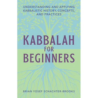 Kabbalah for Beginners: Understanding and Applying Kabbalistic History, Concepts, and Practices