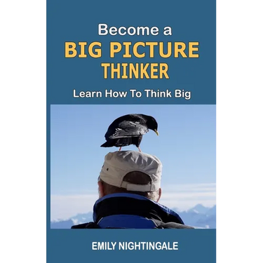 Become a Big Picture Thinker: Learn How to Think Big