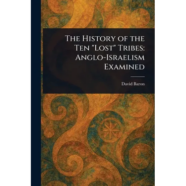 The History of the Ten "Lost" Tribes: Anglo-Israelism Examined