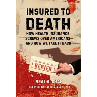 Insured to Death: How Health Insurance Screws Over Americans - And How We Take It Back