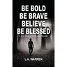 Be Bold Be Brave Believe Be Blessed
