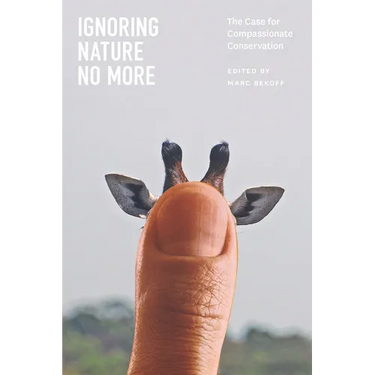 Ignoring Nature No More: The Case for Compassionate Conservation