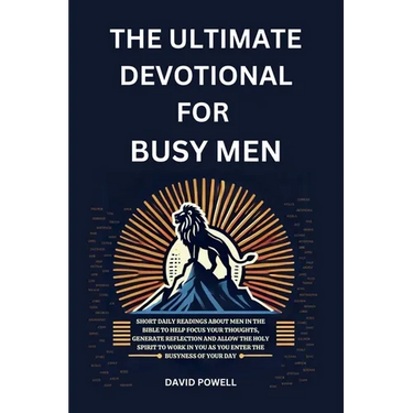 The Ultimate Devotional for Busy Men: Short Daily Readings about Men in the Bible to Help Focus Your Thoughts, Generate Reflection and Allow the Holy