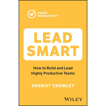 Lead Smart: How to Build and Lead Highly Productive Teams