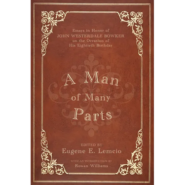 A Man of Many Parts: Essays in Honor of John Westerdale Bowker on the Occasion of His Eightieth Birthday