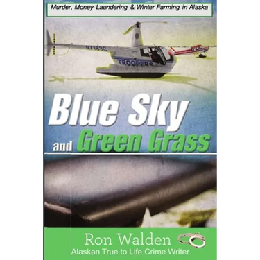 Blue Sky and Green Grass: Murder, Money Laundering and Winter Farming In Alaska
