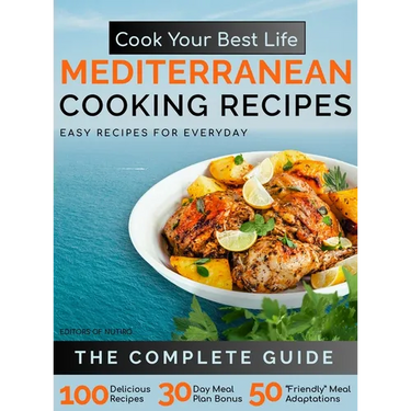 Cook Your Best Life Mediterranean Cooking Recipes: Quick and Easy Mediterranean Recipes with Stunning Photos - Perfect for All Diets - Keto, Paleo, Ve