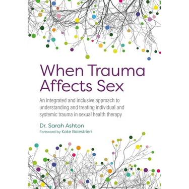 When Trauma Affects Sex: An Integrated and Inclusive Approach to Understanding and Treating Individual and Systemic Trauma in Sexual Health Therapy
