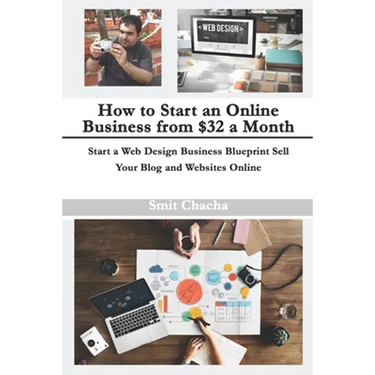 How to Start an Online Business from $32 a Month: Start a Web Design Business Blueprint Sell Your Blog and Websites Online