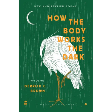 How The Body Works The Dark: New and Revised Love Poems