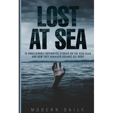 Lost at Sea: 10 Unbelievable Shipwreck Stories on the High Seas and How They Survived Against All Odds