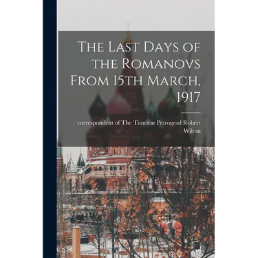 The Last Days of the Romanovs From 15th March, 1917