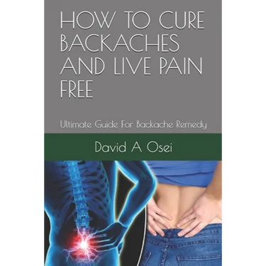 How to Cure Backaches and Live Pain Free: Ultimate Guide For Backache Remedy