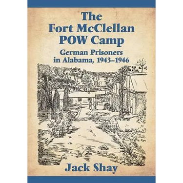 The Fort McClellan POW Camp: German Prisoners in Alabama, 1943-1946