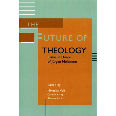 The Future of Theology: Essays in Honor of Jurgen Moltmann