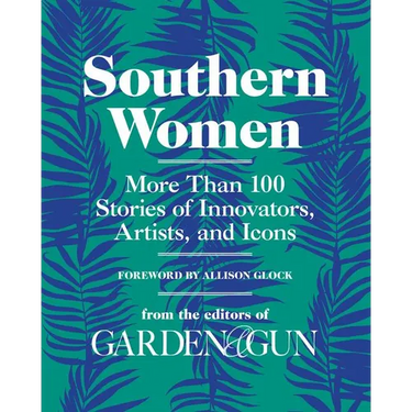 Southern Women: More Than 100 Stories of Innovators, Artists, and Icons
