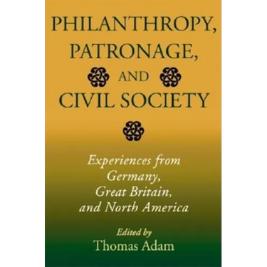 Philanthropy, Patronage, and Civil Society: Experiences from Germany, Great Britain, and North America