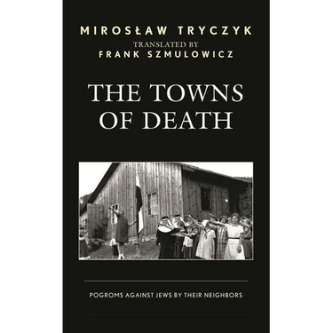 The Towns of Death: Pogroms Against Jews by Their Neighbors